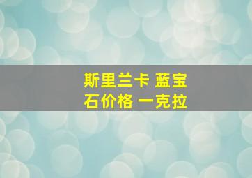 斯里兰卡 蓝宝石价格 一克拉